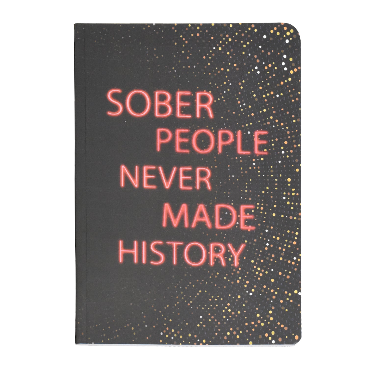 Sober People Never Made History A5 Notebook
